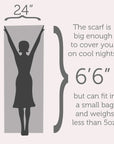 The scarf is big enough to cover you on cool nights but can fit in a small bag and weighs less than 5 oz